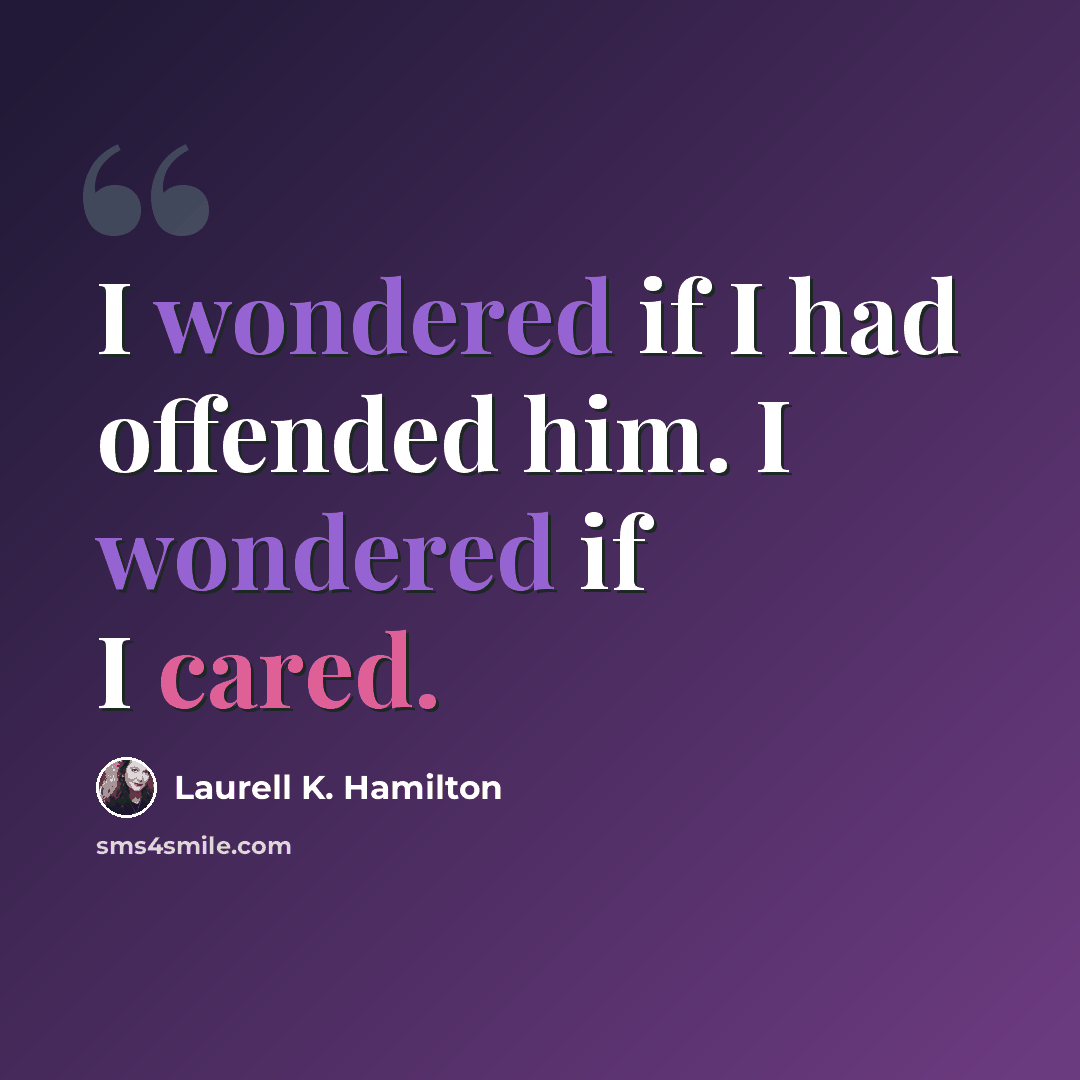 “I wondered if I had offended him. I wondered if I cared.” quote by Laurell K. Hamilton