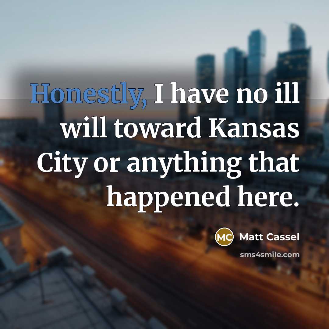 “Honestly, I have no ill will toward Kansas City or anything that happened here.” quote by Matt Cassel