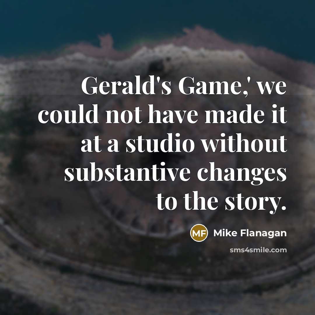 “Gerald's Game,' we could not have made it at a studio without substantive changes to the story.” quote by Mike Flanagan
