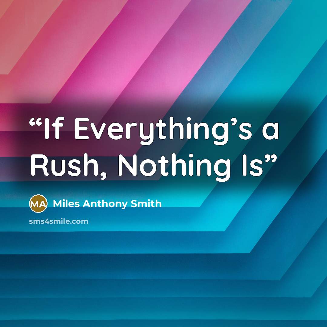 “If Everything’s a Rush, Nothing Is” quote by Miles Anthony Smith