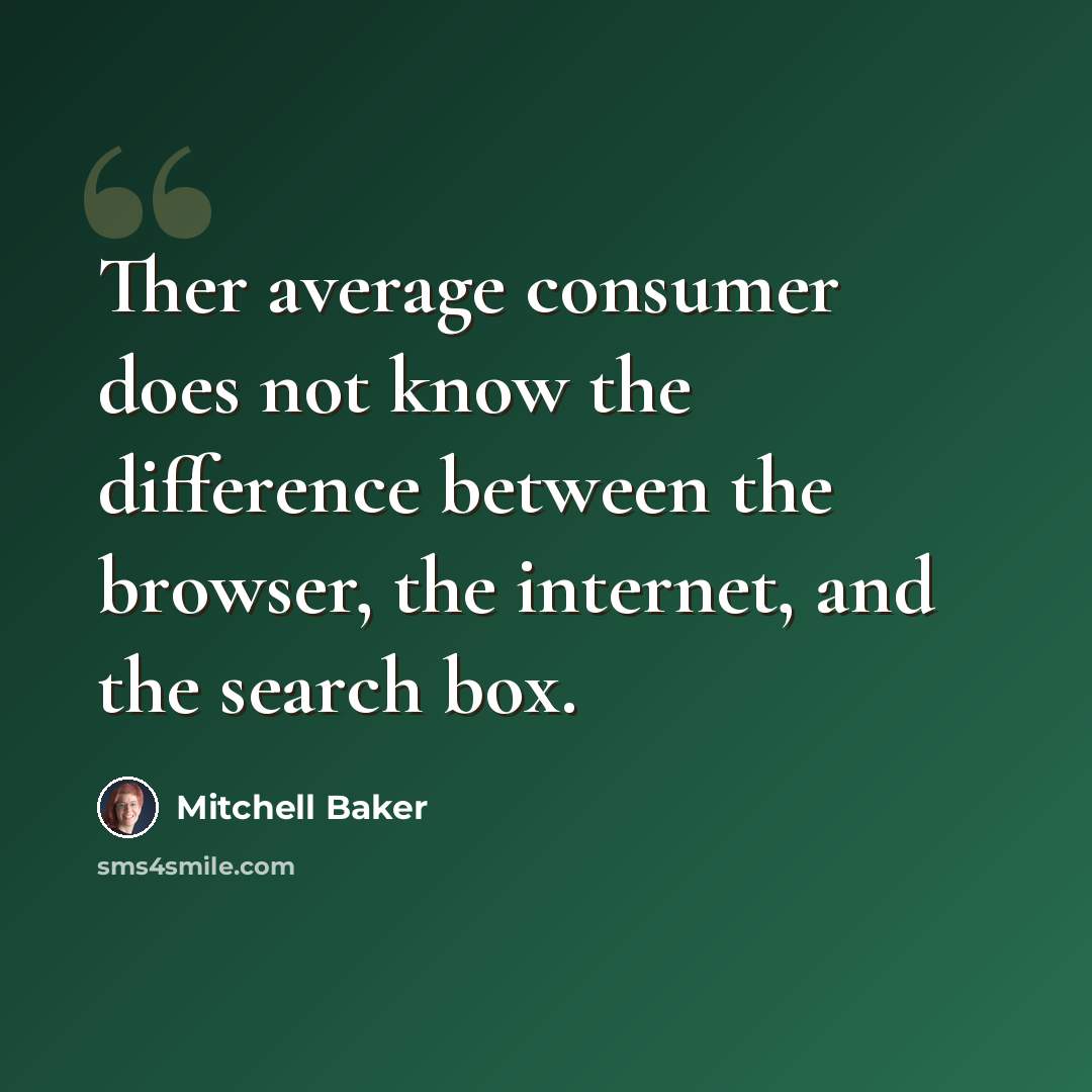 “Ther average consumer does not know the difference between the browser, the internet, and the search box.” quote by Mitchell Baker