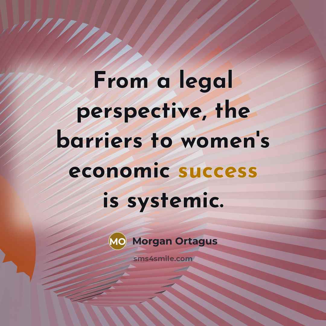 “From a legal perspective, the barriers to women's economic success is systemic.” quote by Morgan Ortagus