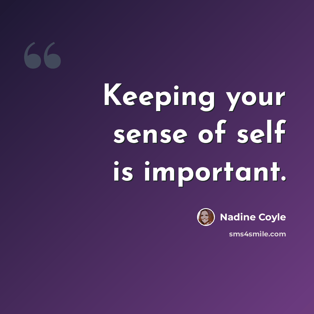 “Keeping your sense of self is important.” quote by Nadine Coyle