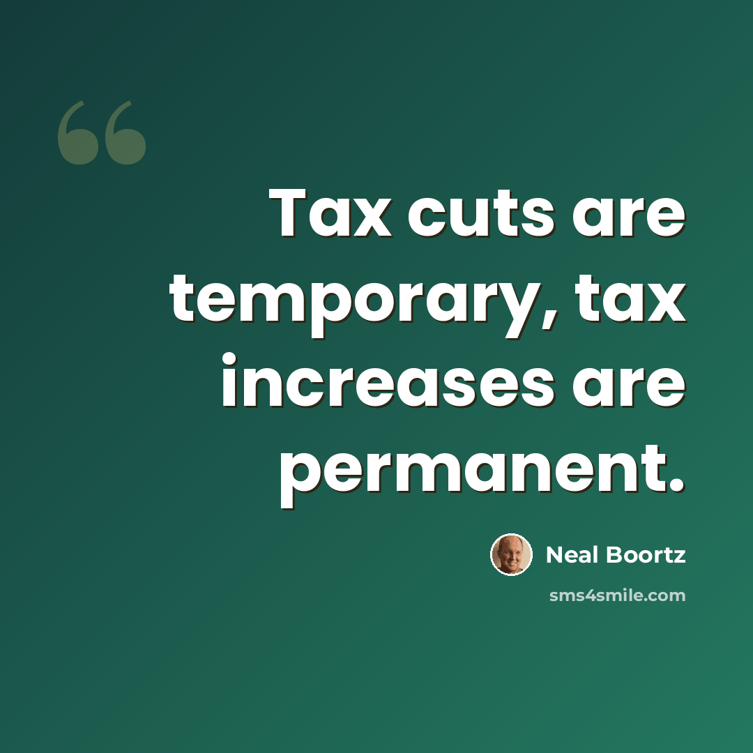 “Tax cuts are temporary, tax increases are permanent.” quote by Neal Boortz