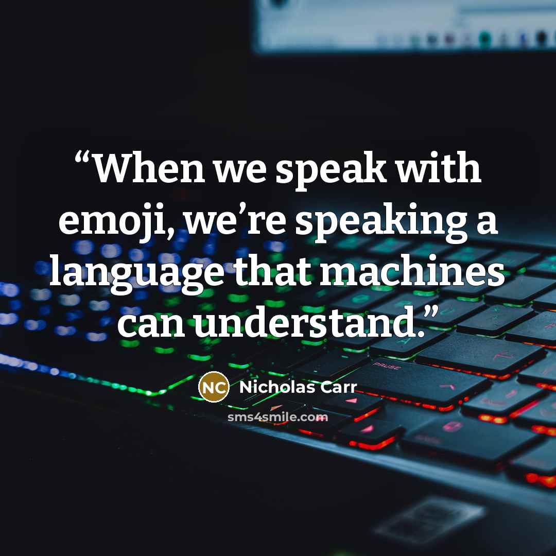 “When we speak with emoji, we’re speaking a language that machines can understand.” quote by Nicholas Carr