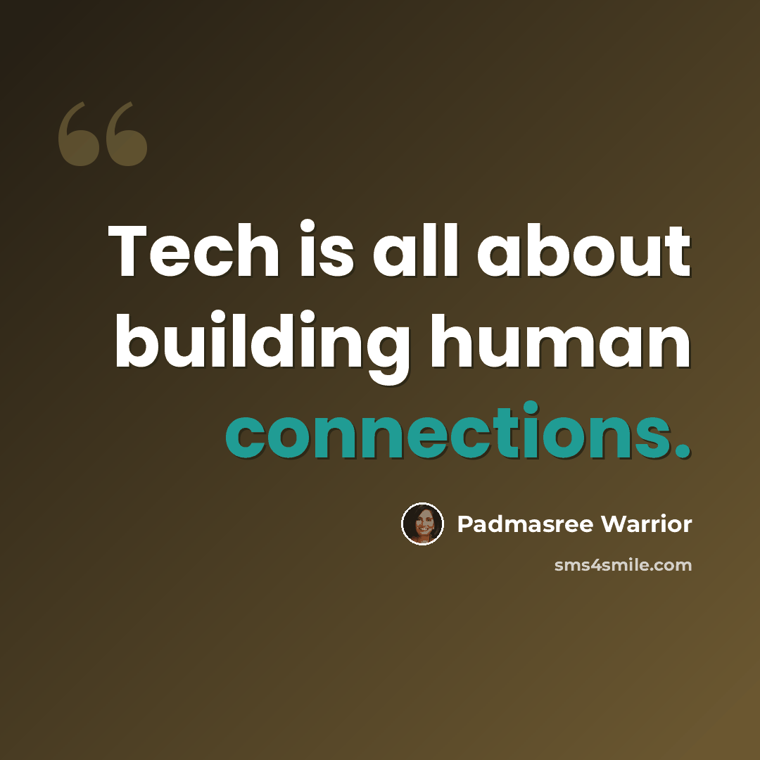 “Tech is all about building human connections.” quote by Padmasree Warrior