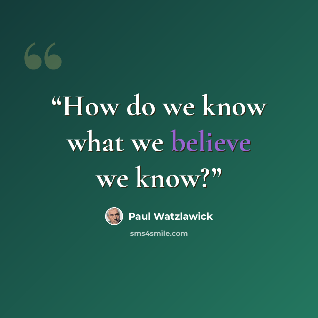 “How do we know what we believe we know?” quote by Paul Watzlawick