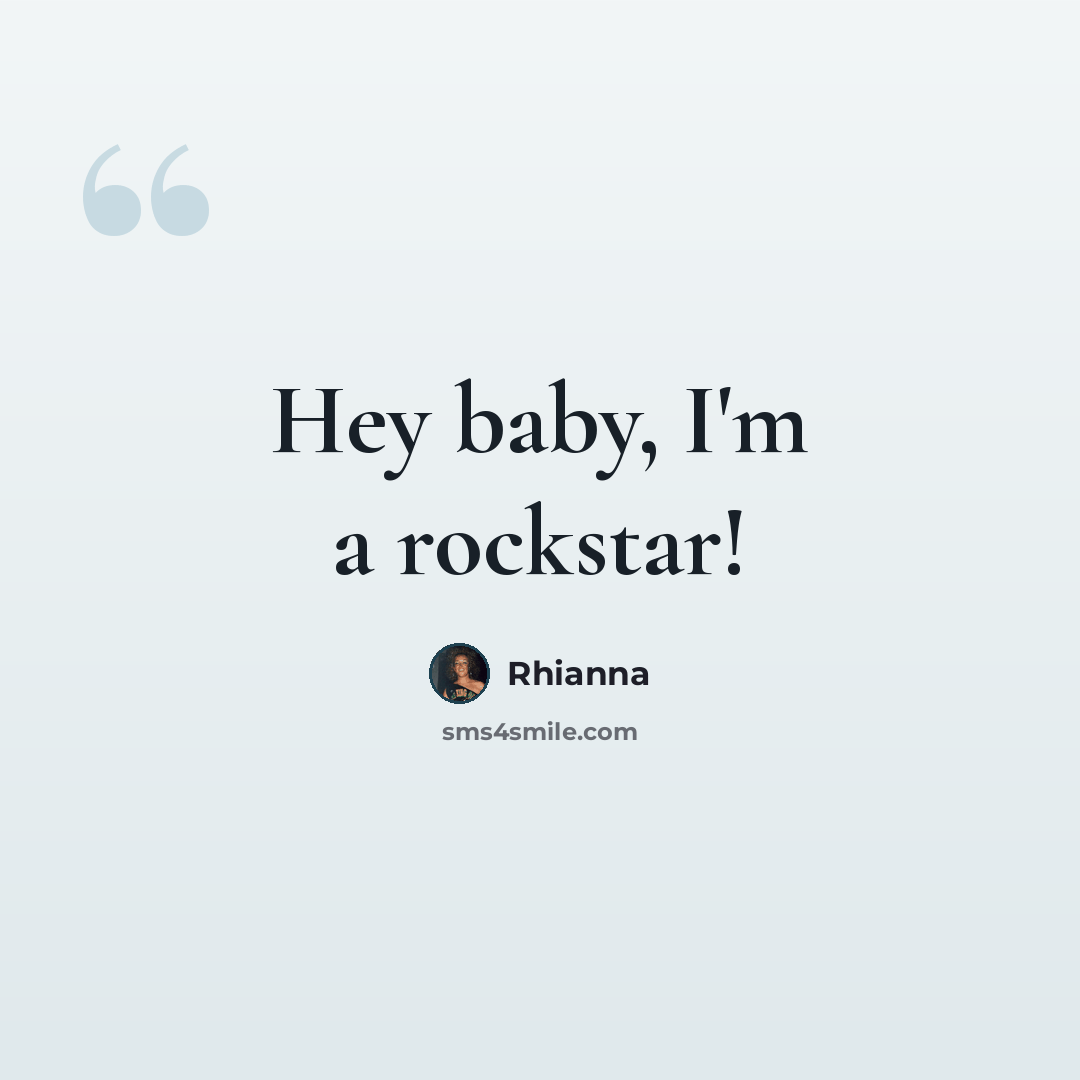 “Hey baby, I'm a rockstar!” quote by Rhianna