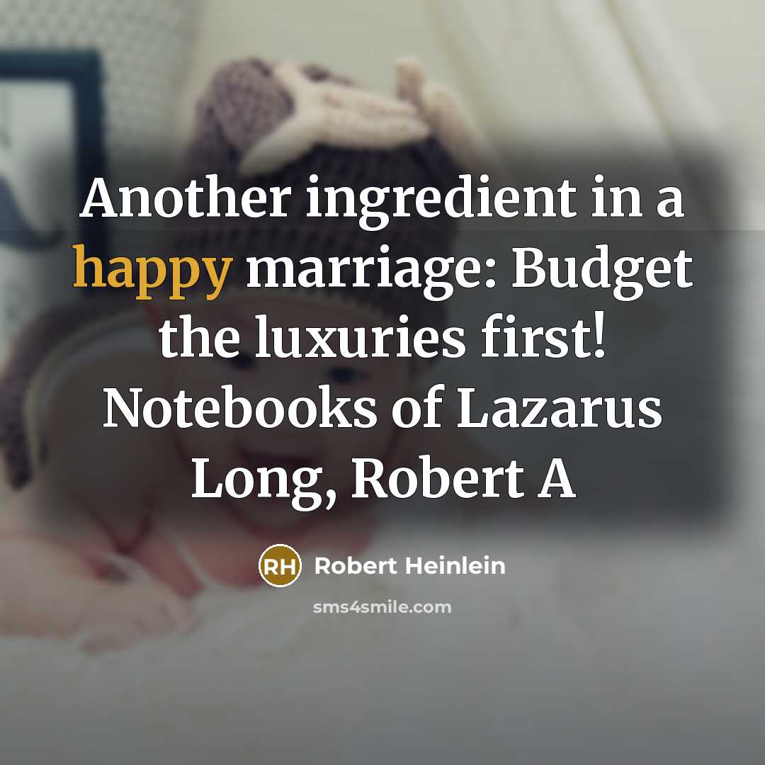 “Another ingredient in a happy marriage: Budget the luxuries first! Notebooks of Lazarus Long, Robert A” quote by Robert Heinlein