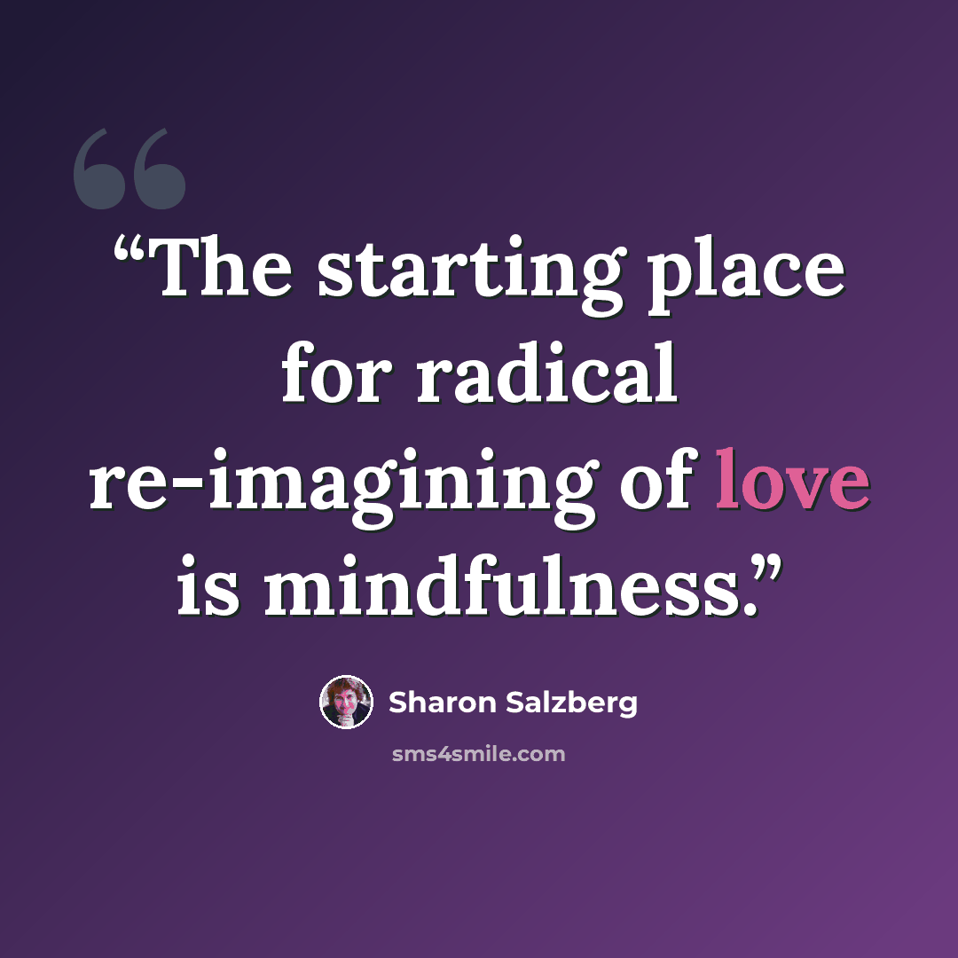 “The starting place for radical re-imagining of love is mindfulness.” quote by Sharon Salzberg