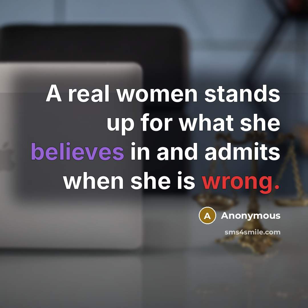 “A real women stands up for what she believes in and admits when she is wrong.” quote by Anonymous