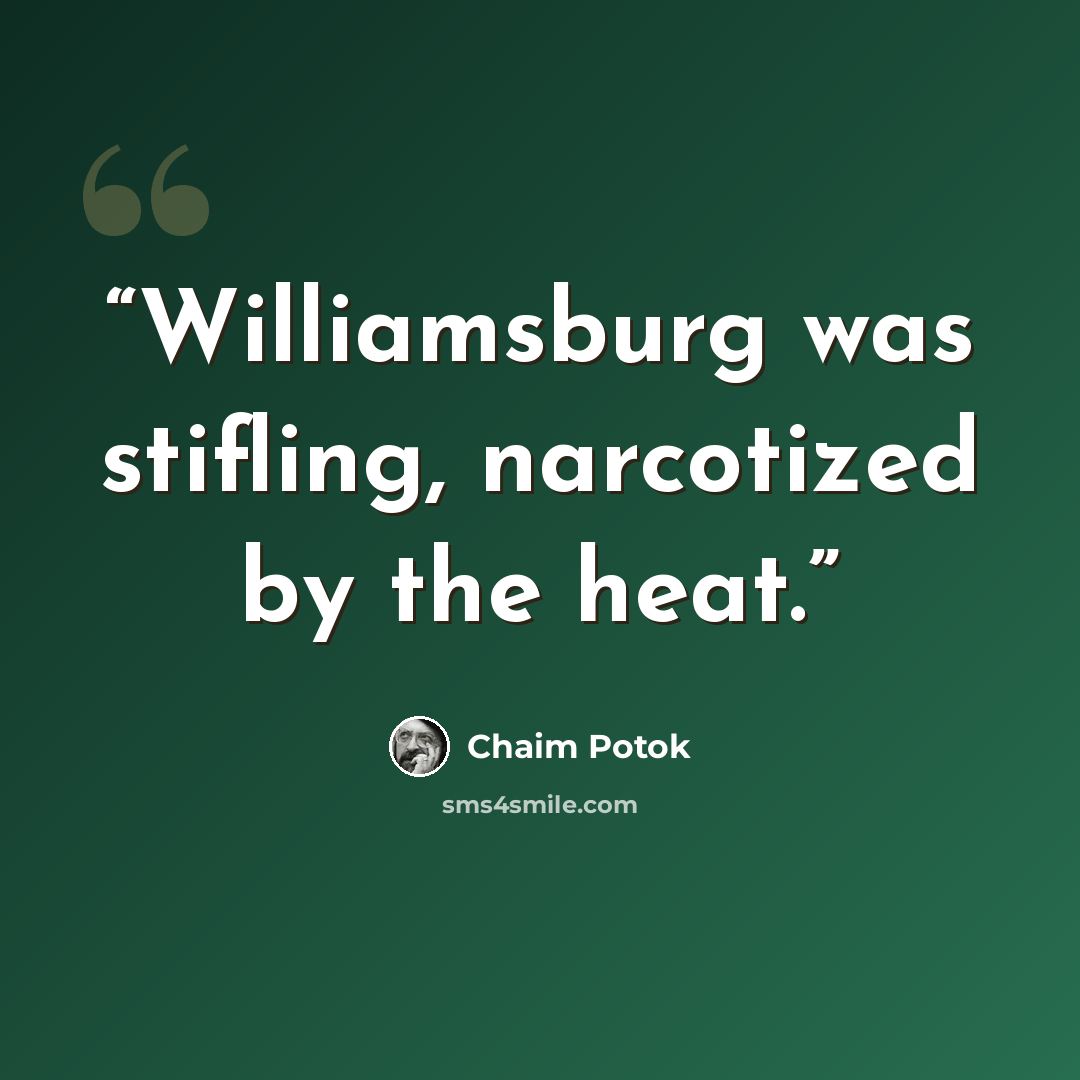 “Williamsburg was stifling, narcotized by the heat.” quote by Chaim Potok