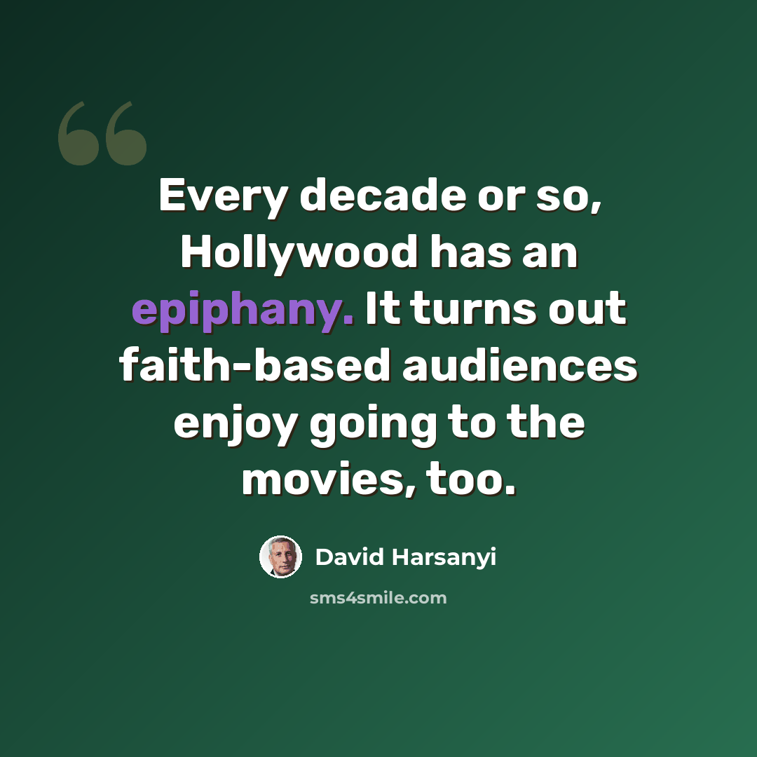 “Every decade or so, Hollywood has an epiphany. It turns out faith-based audiences enjoy going to the movies, too.” quote by David Harsanyi