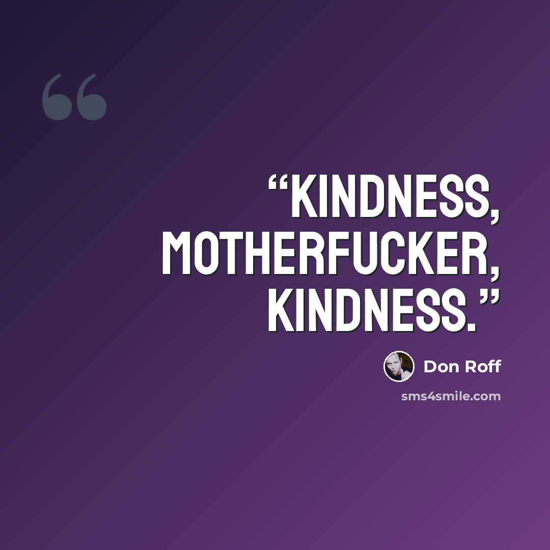 “Kindness, motherfucker, kindness.” quote by Don Roff
