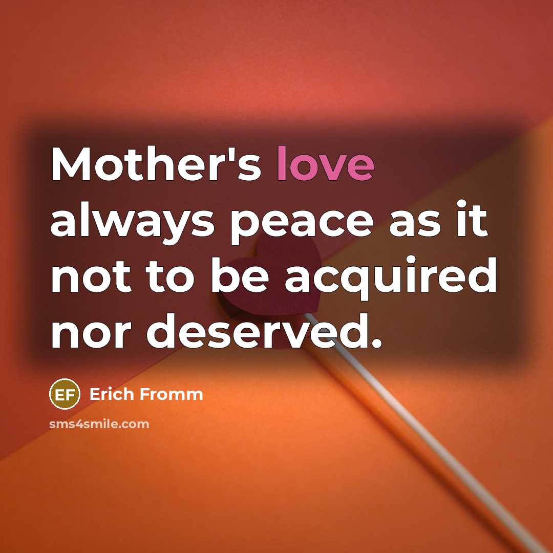 “Mother's love always peace as it not to be acquired nor deserved.” quote by Erich Fromm