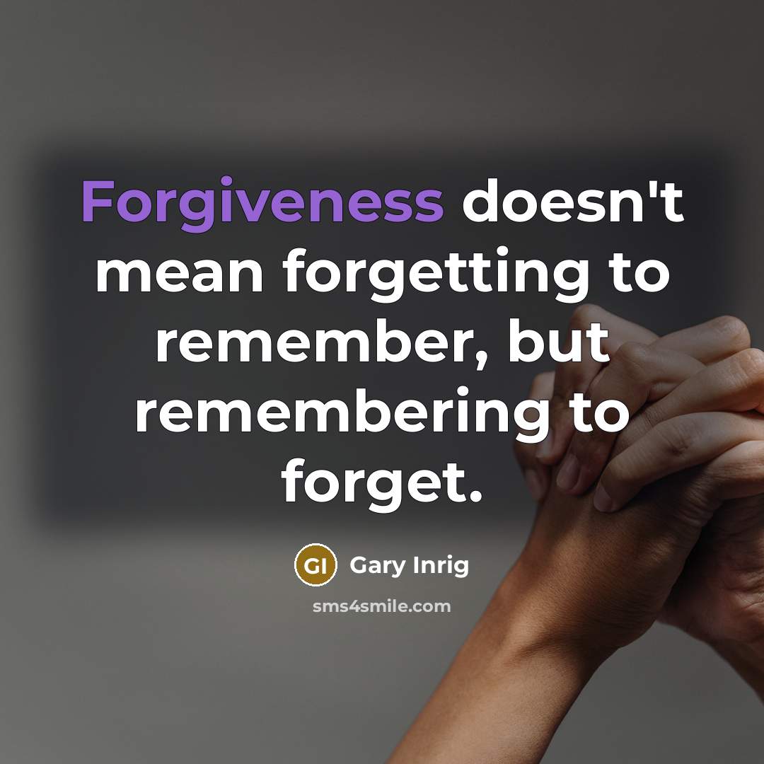“Forgiveness doesn't mean forgetting to remember, but remembering to forget.” quote by Gary Inrig