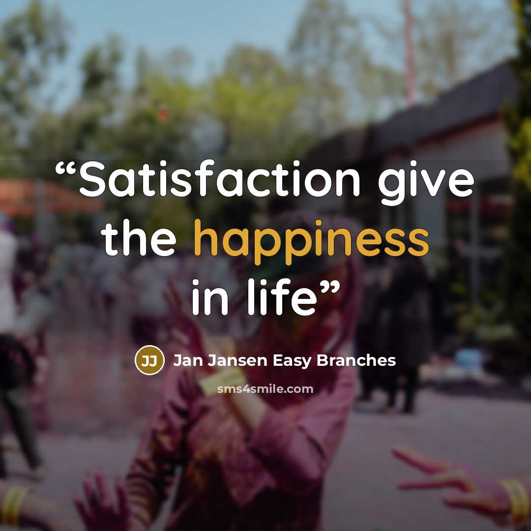 “Satisfaction give the happiness in life” quote by Jan Jansen Easy Branches