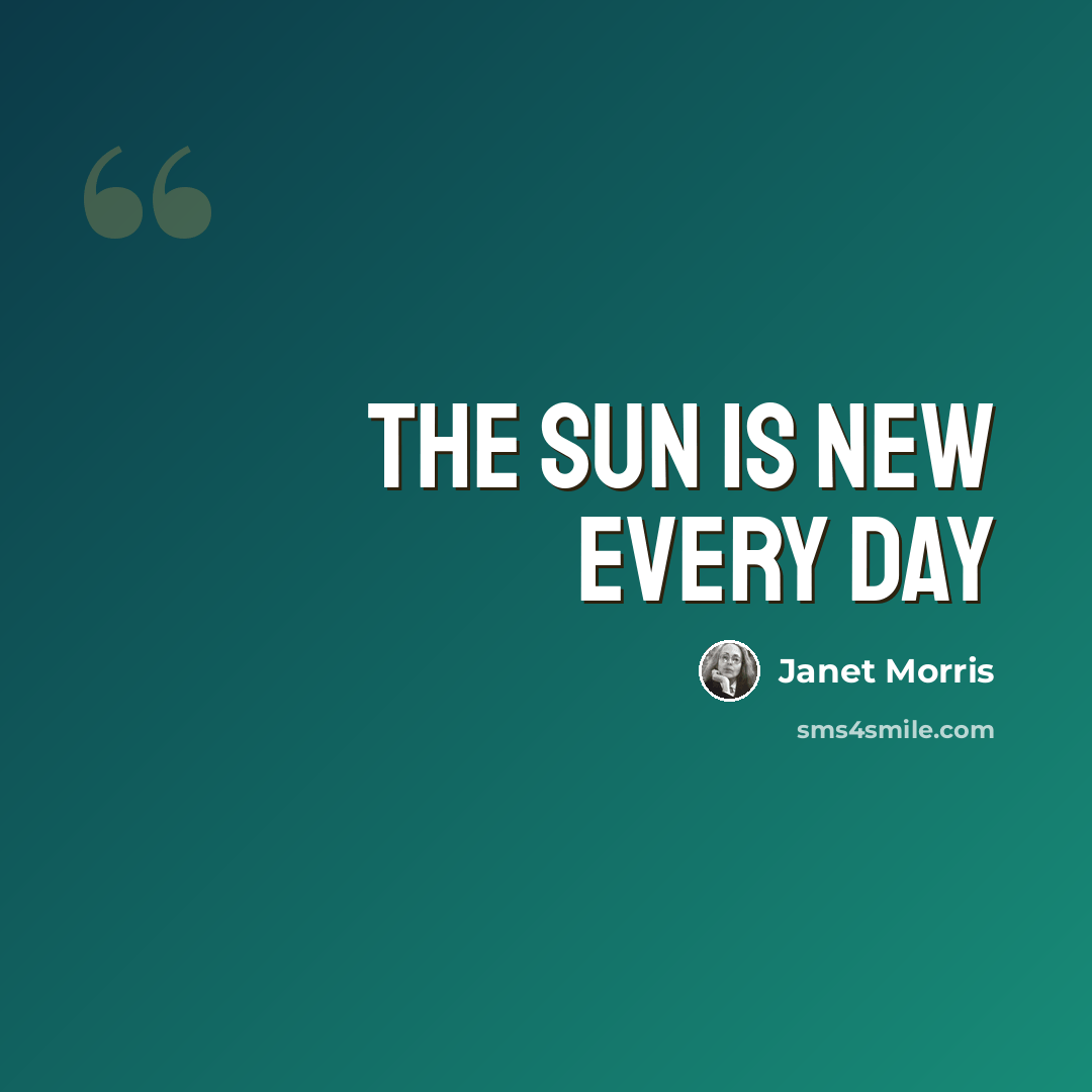 “The sun is new every day” quote by Janet Morris
