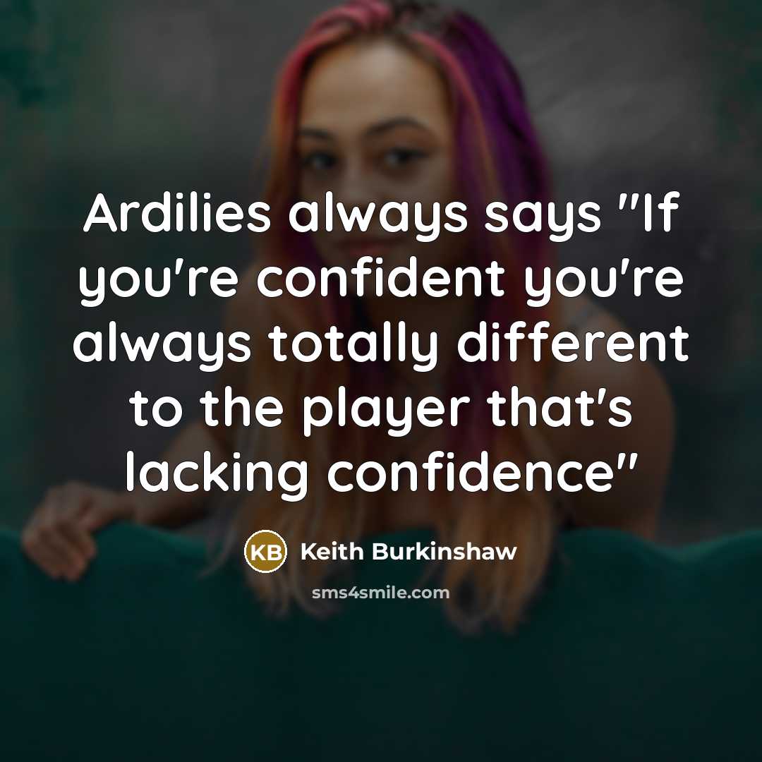 “Ardilies always says "If you're confident you're always totally different to the player that's lacking confidence"” quote by Keith Burkinshaw
