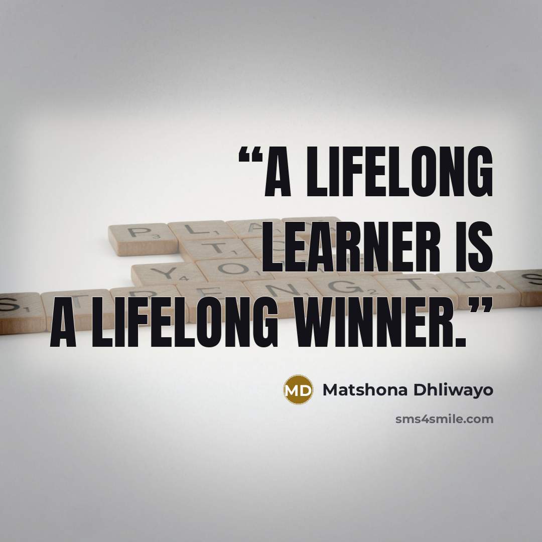 “A lifelong learner is a lifelong winner.” quote by Matshona Dhliwayo