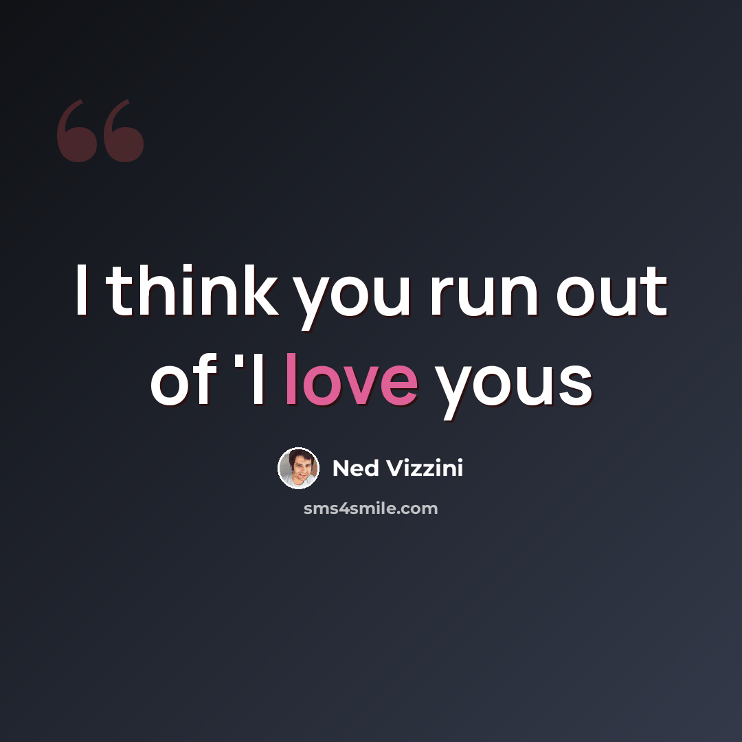 “I think you run out of 'I love yous” quote by Ned Vizzini