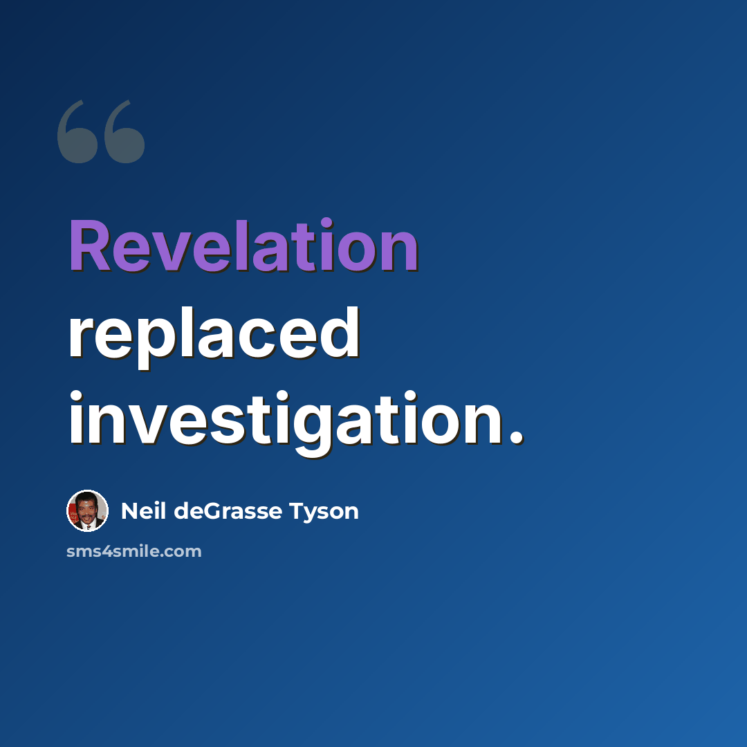 “Revelation replaced investigation.” quote by Neil deGrasse Tyson