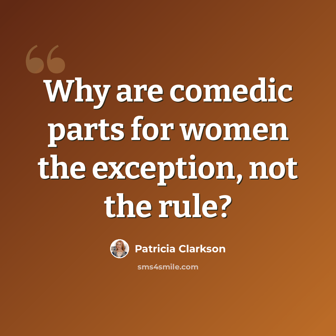 “Why are comedic parts for women the exception, not the rule?” quote by Patricia Clarkson