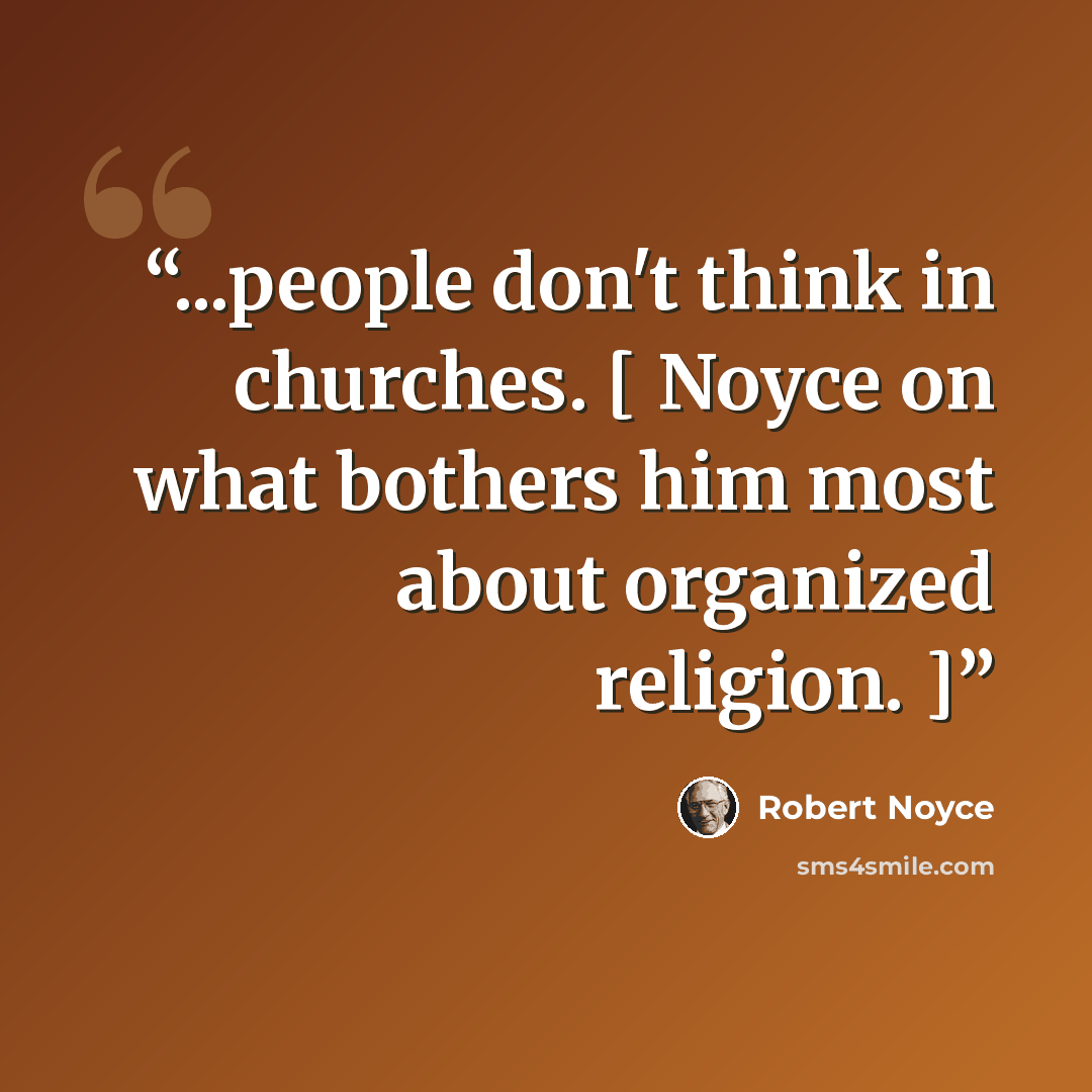 “...people don't think in churches. [ Noyce on what bothers him most about organized religion. ]” quote by Robert Noyce