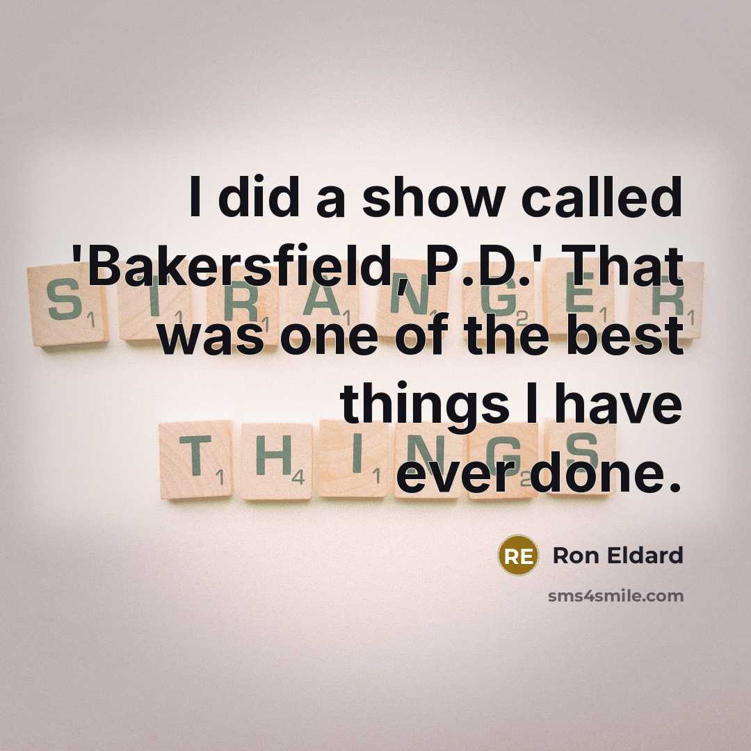 “I did a show called 'Bakersfield, P.D.' That was one of the best things I have ever done.” quote by Ron Eldard