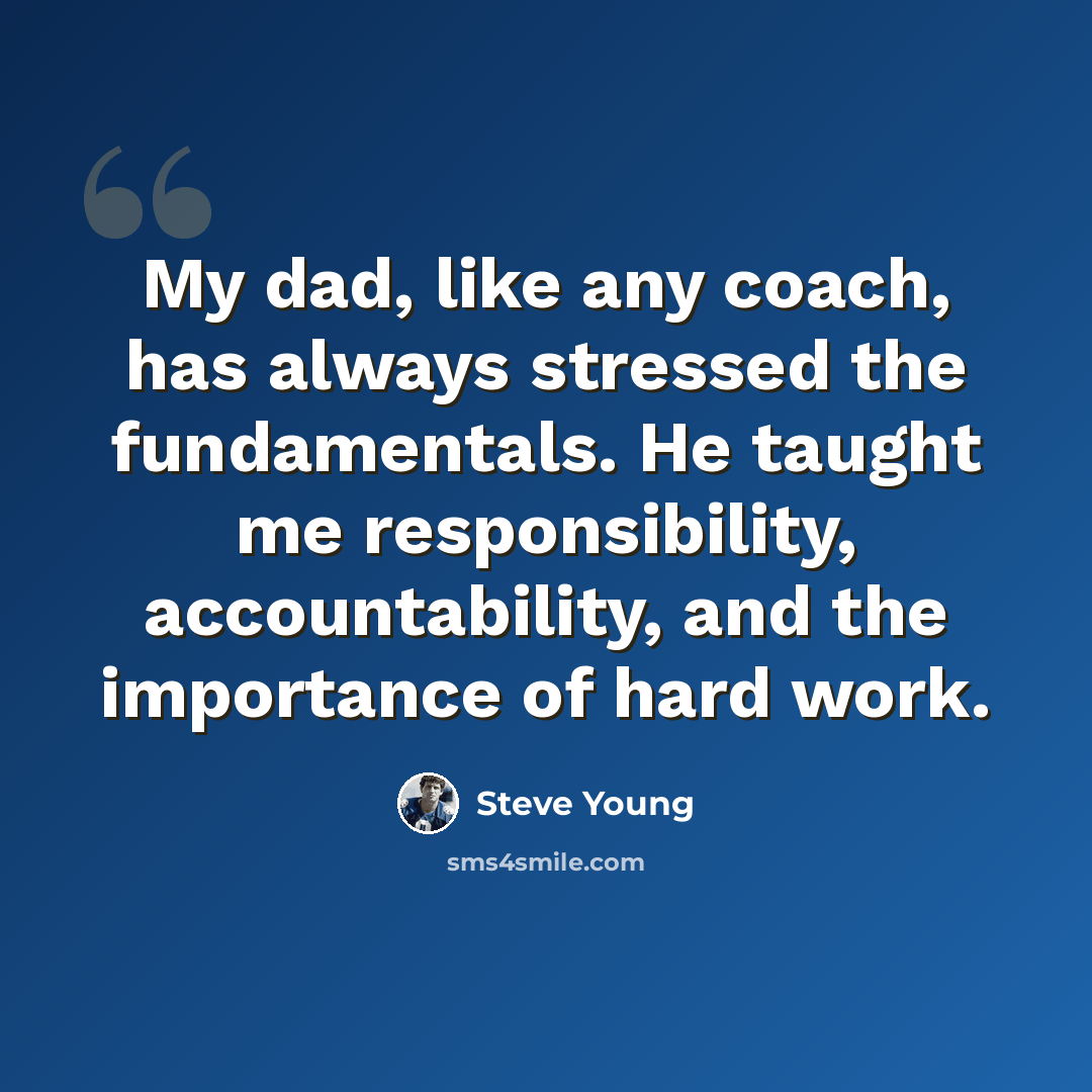 “My dad, like any coach, has always stressed the fundamentals. He taught me responsibility, accountability, and the importance of hard work.” quote by Steve Young