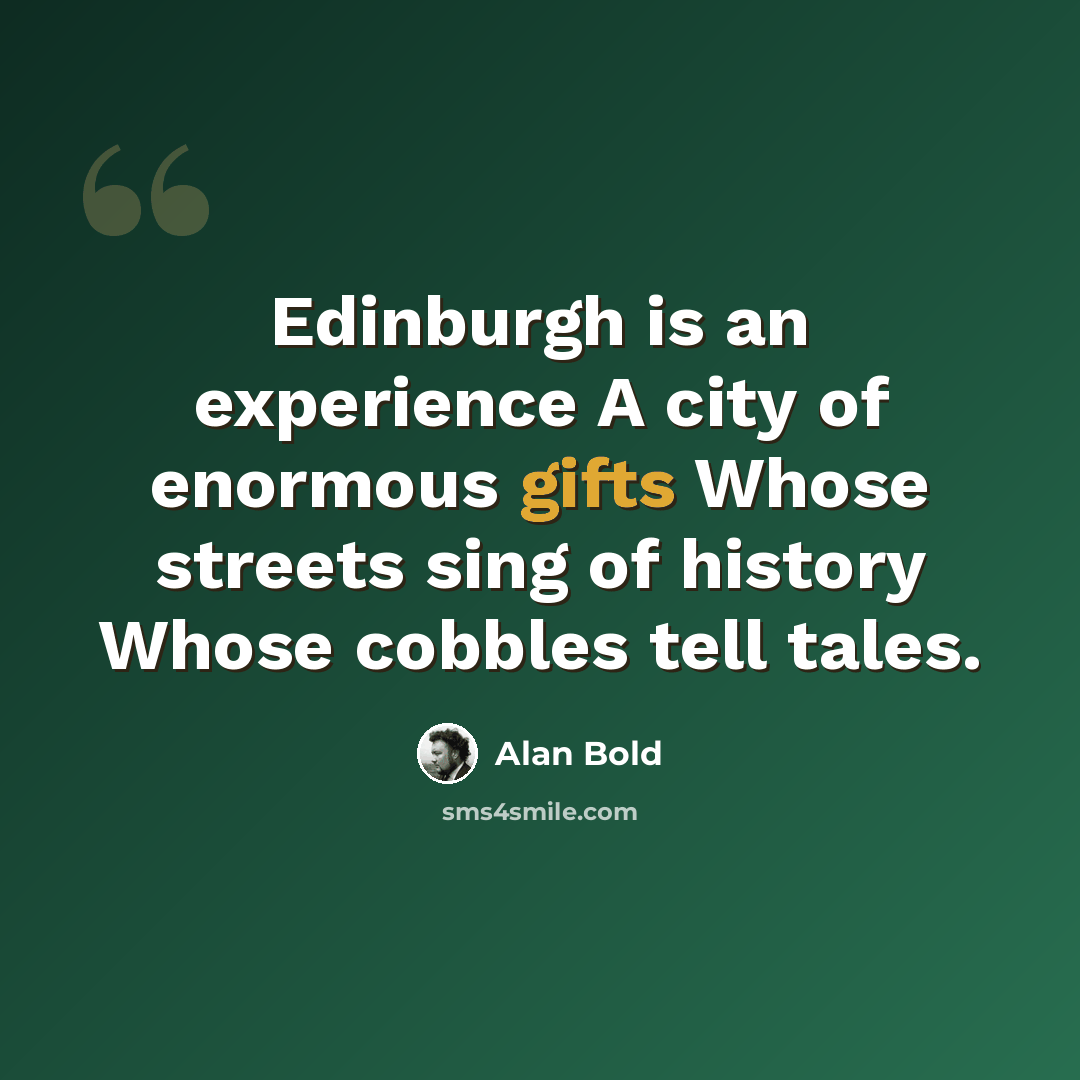 “Edinburgh is an experience A city of enormous gifts Whose streets sing of history Whose cobbles tell tales.” quote by Alan Bold