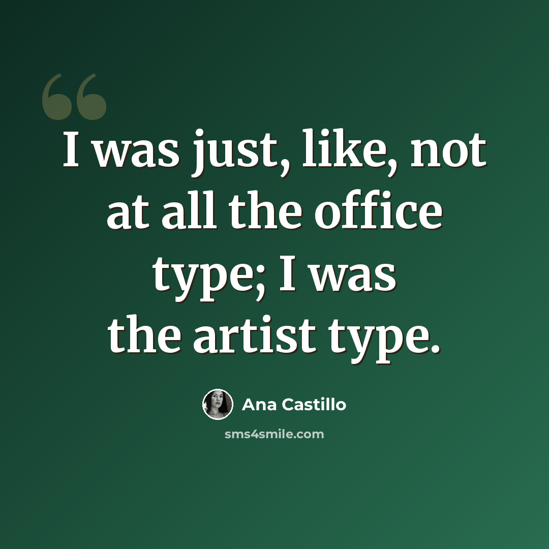 “I was just, like, not at all the office type; I was the artist type.” quote by Ana Castillo