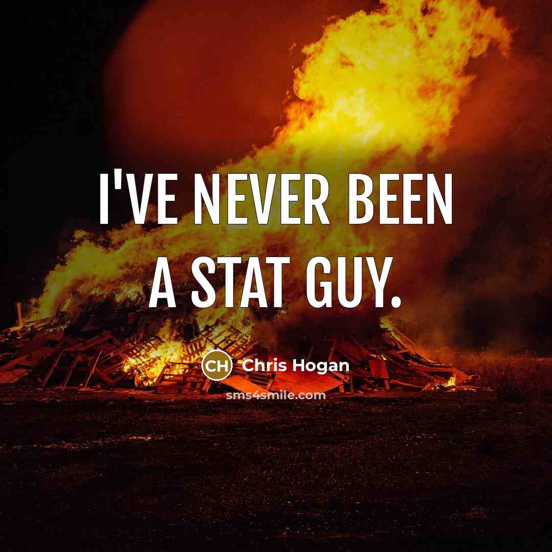 “I've never been a stat guy.” quote by Chris Hogan