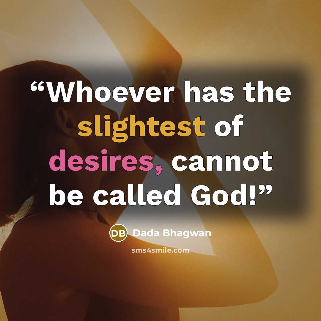 “Whoever has the slightest of desires, cannot be called God!” quote by Dada Bhagwan