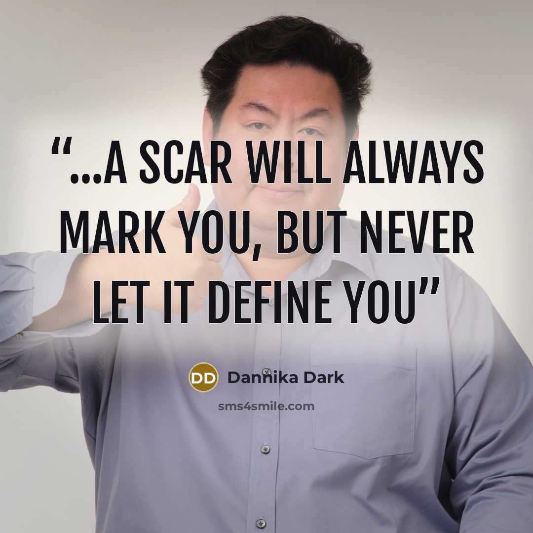 “...a scar will always mark you, but never let it define you” quote by Dannika Dark