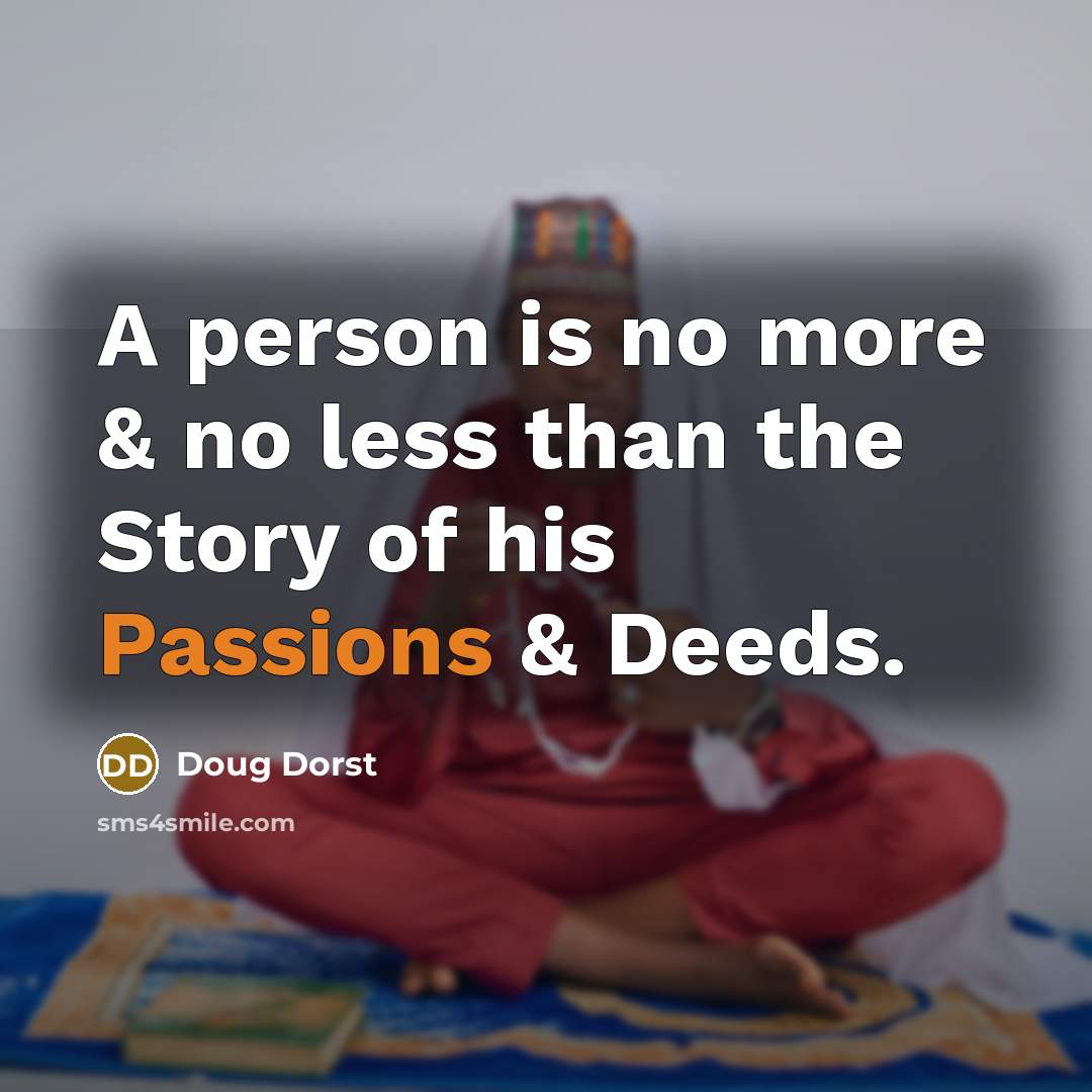 “A person is no more & no less than the Story of his Passions & Deeds.” quote by Doug Dorst