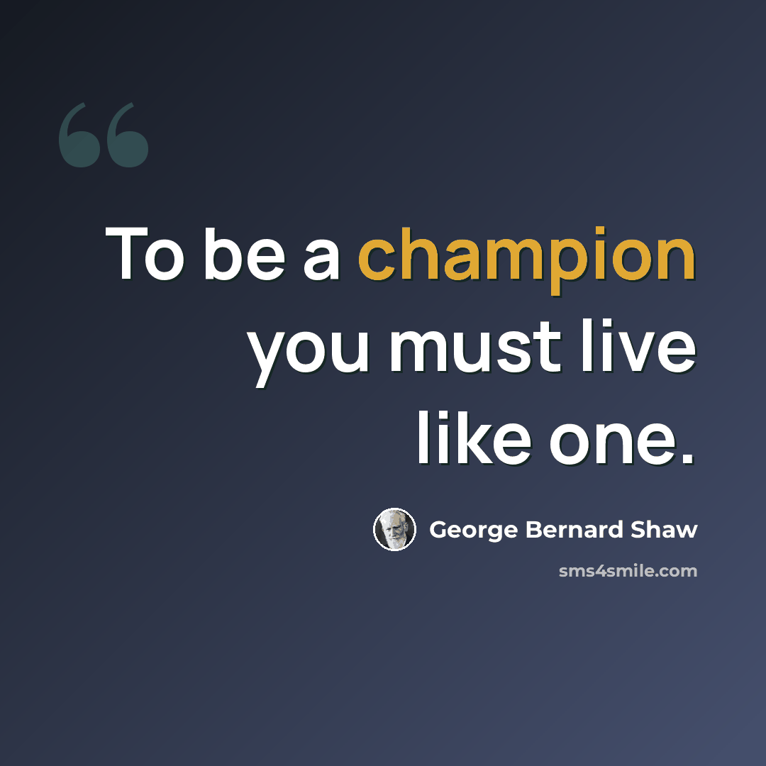 “To be a champion you must live like one.” quote by George Bernard Shaw