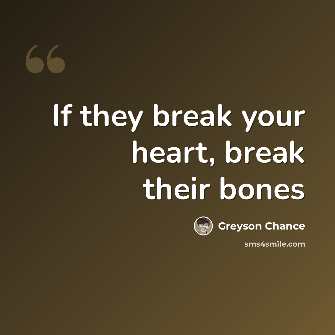 “If they break your heart, break their bones” quote by Greyson Chance