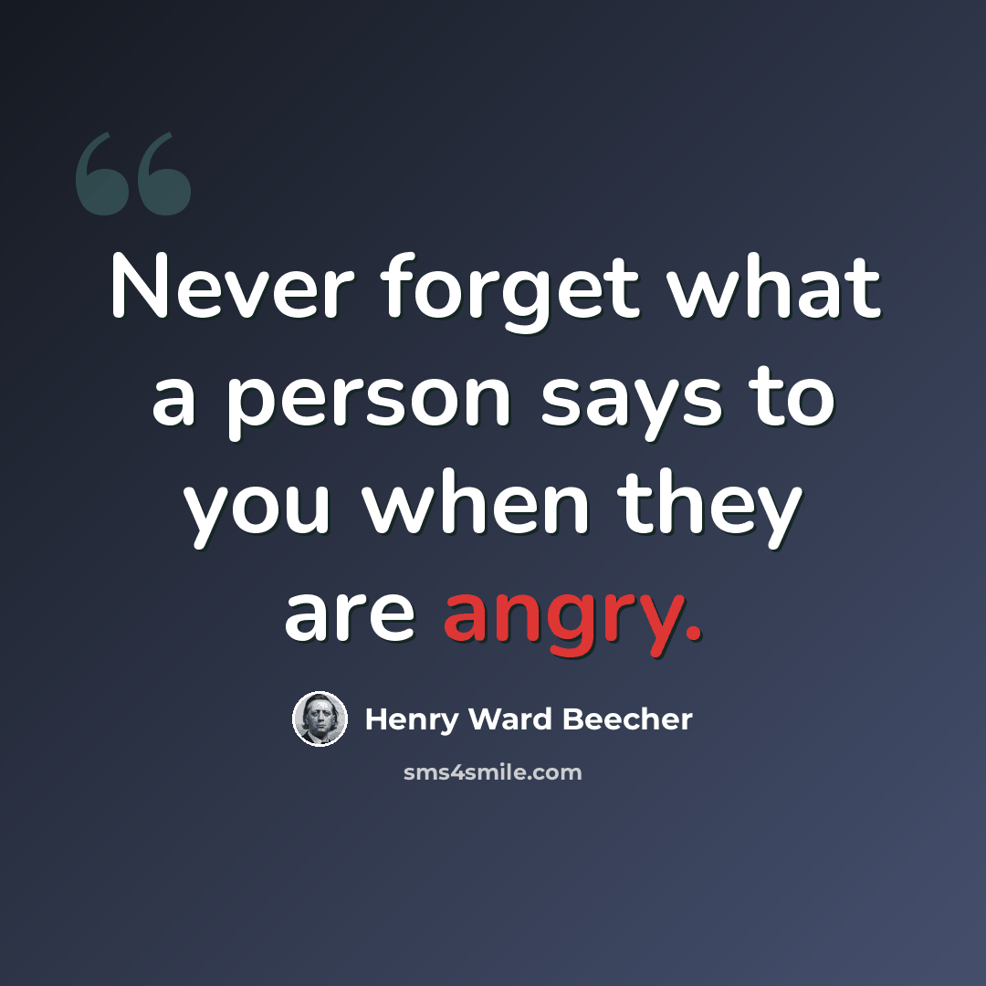 “Never forget what a person says to you when they are angry.” quote by Henry Ward Beecher