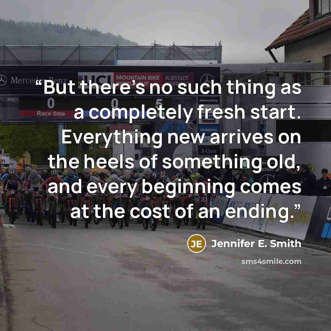 “But there's no such thing as a completely fresh start. Everything new arrives on the heels of something old, and every beginning comes at the cost of an ending.” quote by Jennifer E. Smith