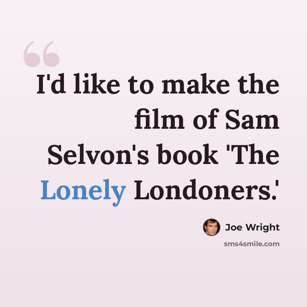 “I'd like to make the film of Sam Selvon's book 'The Lonely Londoners.'” quote by Joe Wright