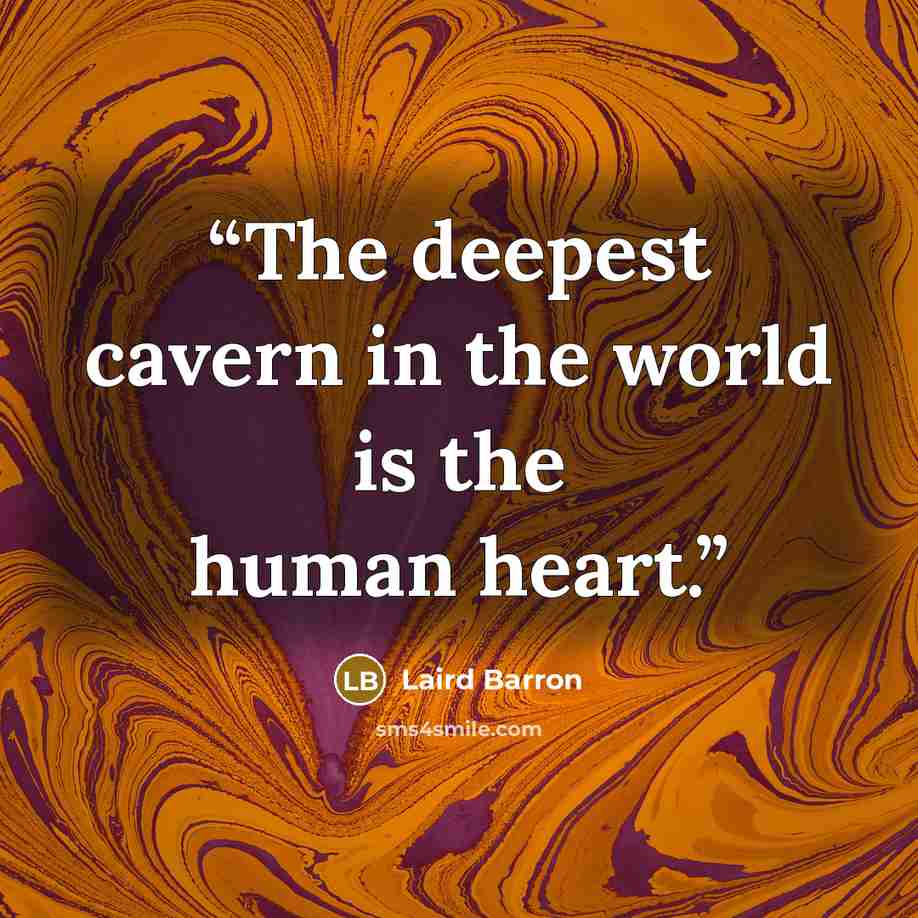 “The deepest cavern in the world is the human heart.” quote by Laird Barron