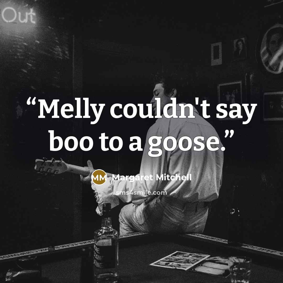 “Melly couldn't say boo to a goose.” quote by Margaret Mitchell