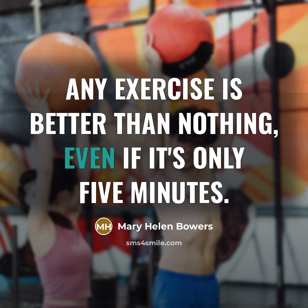 “Any exercise is better than nothing, even if it's only five minutes.” quote by Mary Helen Bowers
