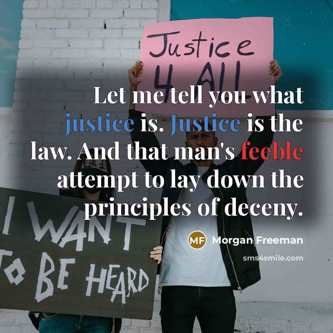 “Let me tell you what justice is. Justice is the law. And that man's feeble attempt to lay down the principles of deceny.” quote by Morgan Freeman