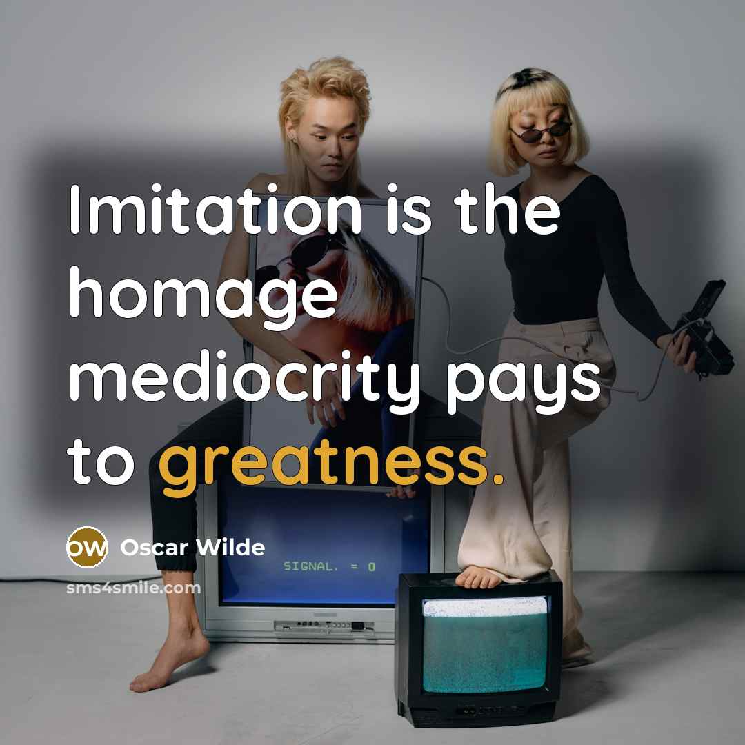 “Imitation is the homage mediocrity pays to greatness.” quote by Oscar Wilde