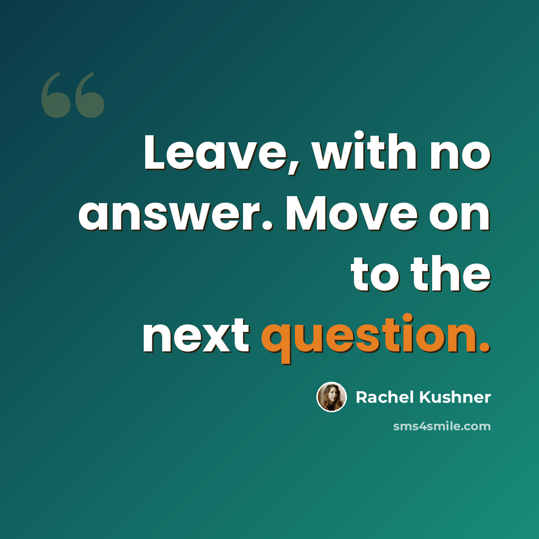 “Leave, with no answer. Move on to the next question.” quote by Rachel Kushner