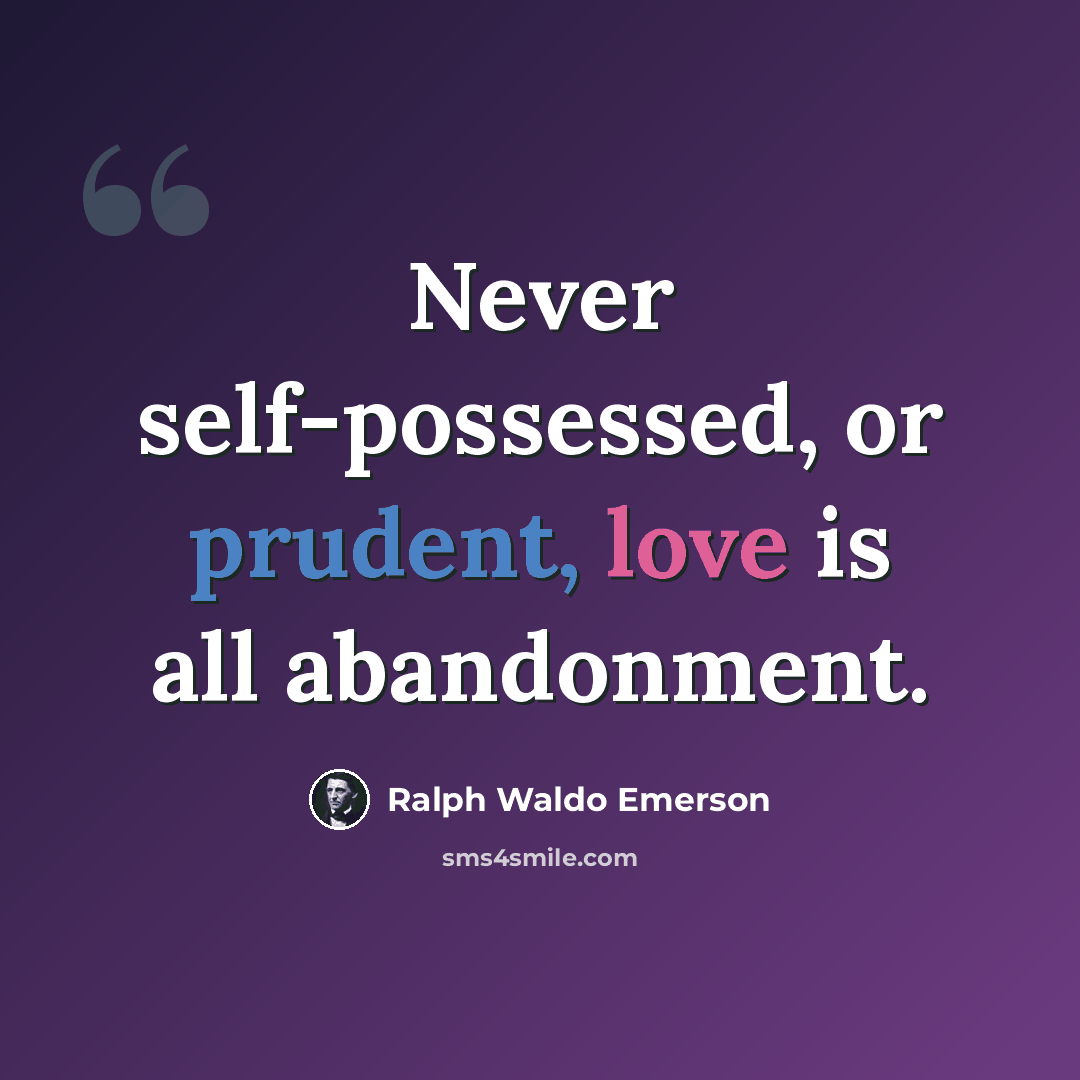 “Never self-possessed, or prudent, love is all abandonment.” quote by Ralph Waldo Emerson