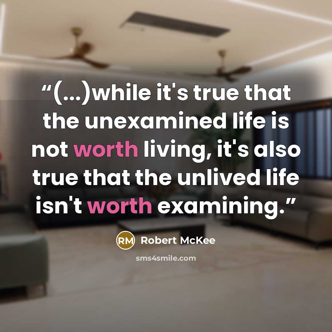 “(...)while it's true that the unexamined life is not worth living, it's also true that the unlived life isn't worth examining.” quote by Robert McKee