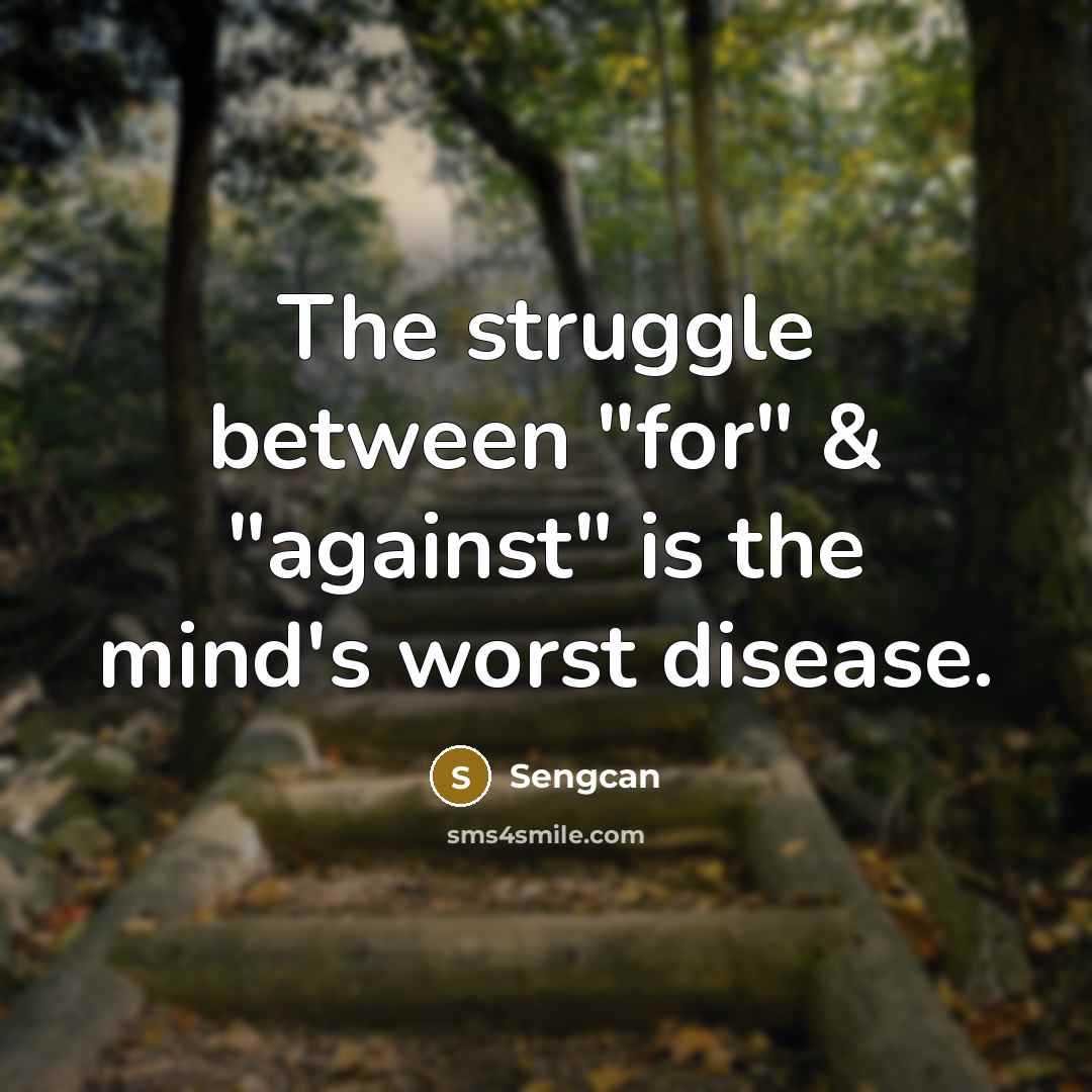 “The struggle between "for" & "against" is the mind's worst disease.” quote by Sengcan